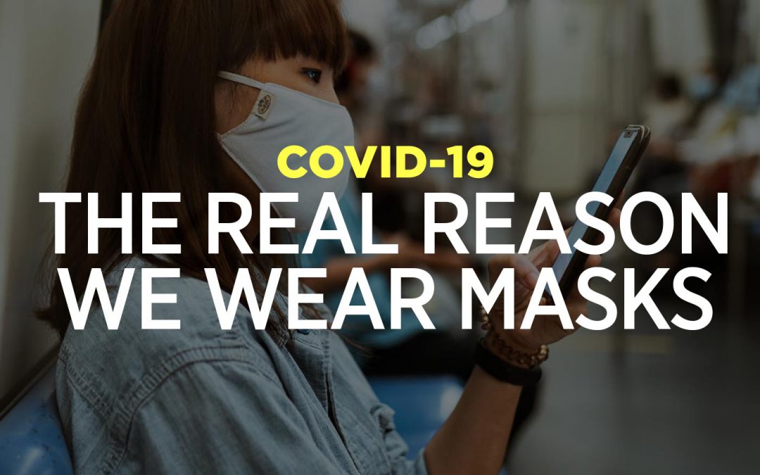 COVID-19: The Real Reason Why We Wear Masks